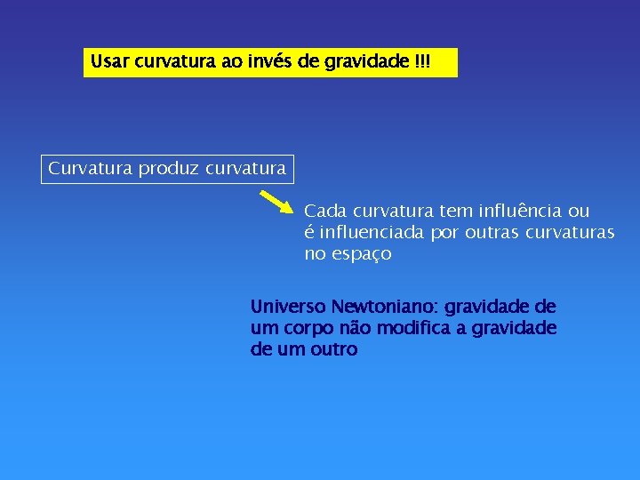 Usar curvatura ao invés de gravidade !!! Curvatura produz curvatura Cada curvatura tem influência