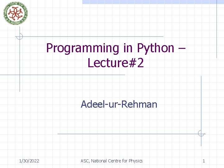 Programming in Python – Lecture#2 Adeel-ur-Rehman 1/30/2022 ASC, National Centre for Physics 1 