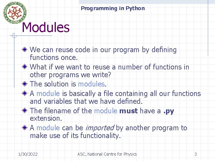 Programming in Python Modules We can reuse code in our program by defining functions