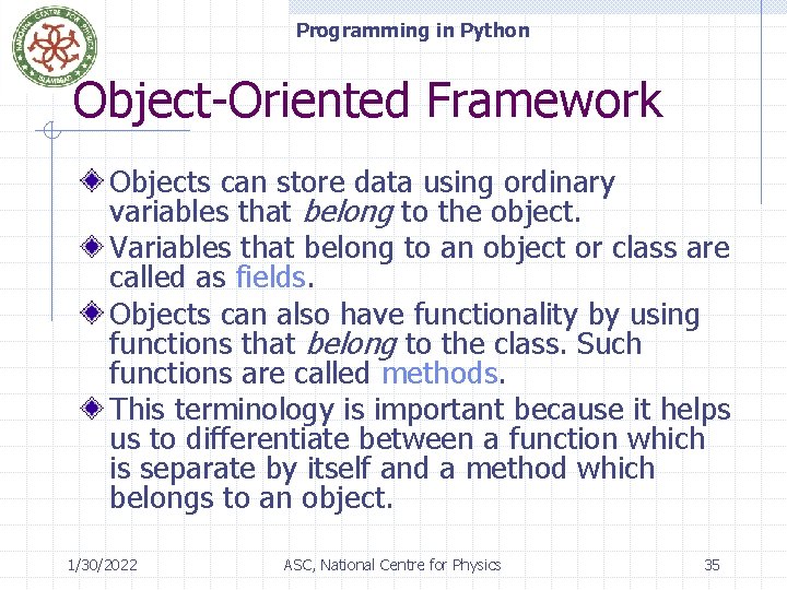 Programming in Python Object-Oriented Framework Objects can store data using ordinary variables that belong