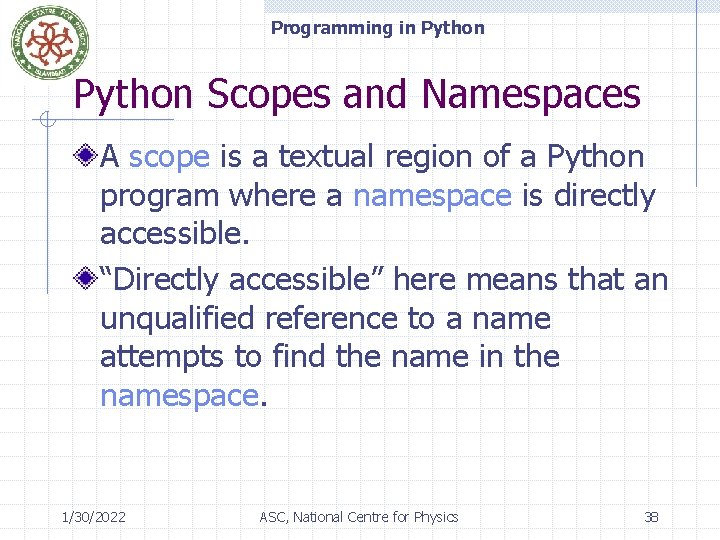 Programming in Python Scopes and Namespaces A scope is a textual region of a
