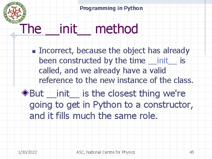 Programming in Python The __init__ method n Incorrect, because the object has already been