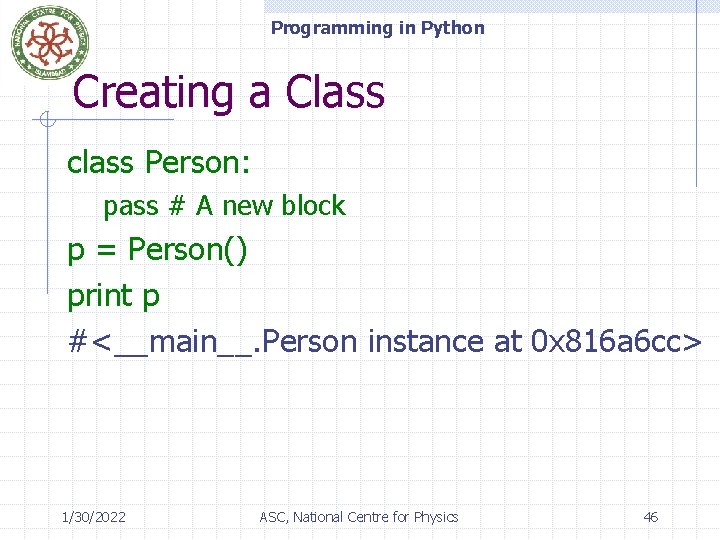 Programming in Python Creating a Class class Person: pass # A new block p