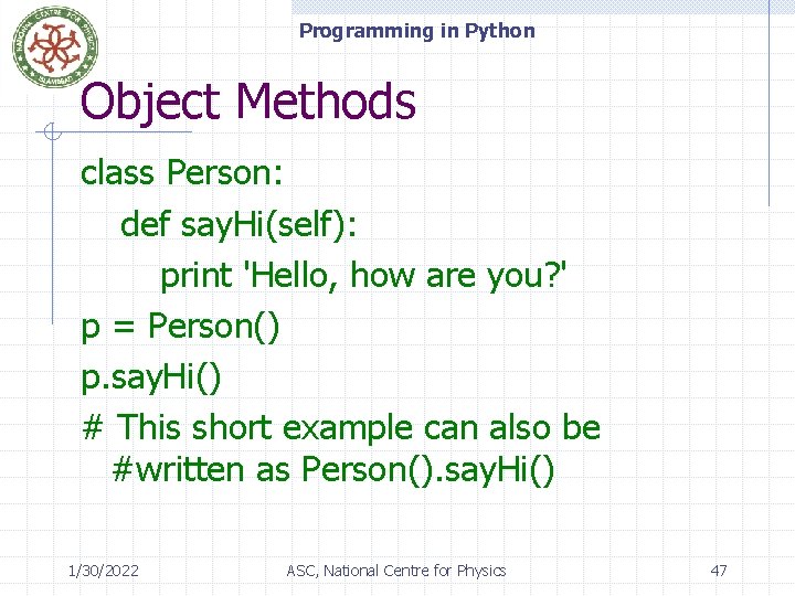 Programming in Python Object Methods class Person: def say. Hi(self): print 'Hello, how are