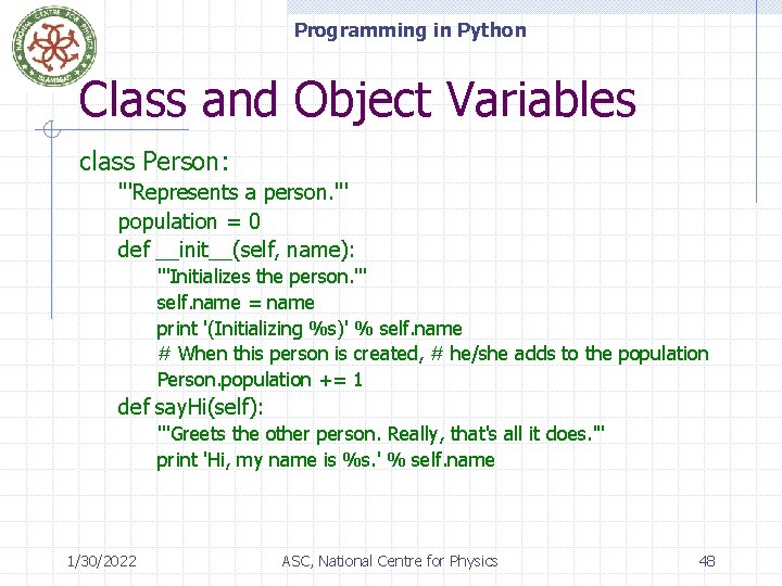 Programming in Python Class and Object Variables class Person: '''Represents a person. ''' population