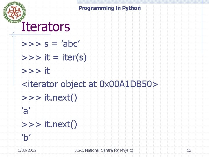 Programming in Python Iterators >>> s = ’abc’ >>> it = iter(s) >>> it