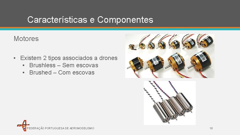 Características e Componentes Motores • Existem 2 tipos associados a drones • Brushless –