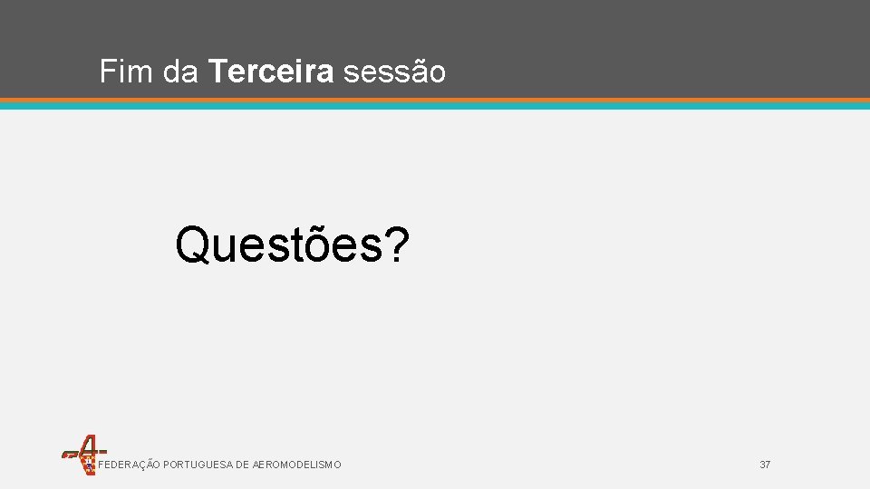 Fim da Terceira sessão Questões? FEDERAÇÃO PORTUGUESA DE AEROMODELISMO 37 