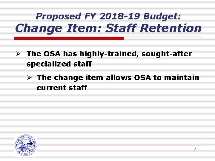 Proposed FY 2018 -19 Budget: Change Item: Staff Retention Ø The OSA has highly-trained,