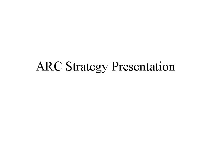 ARC Strategy Presentation 