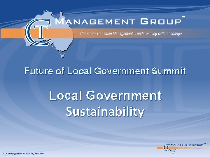 ™ Future of Local Government Summit Local Government Sustainability ™ © CT Management Group