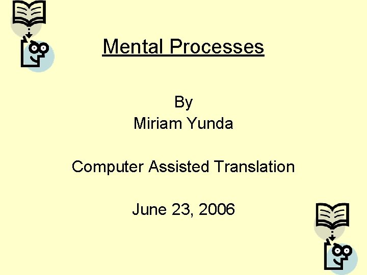 Mental Processes By Miriam Yunda Computer Assisted Translation June 23, 2006 