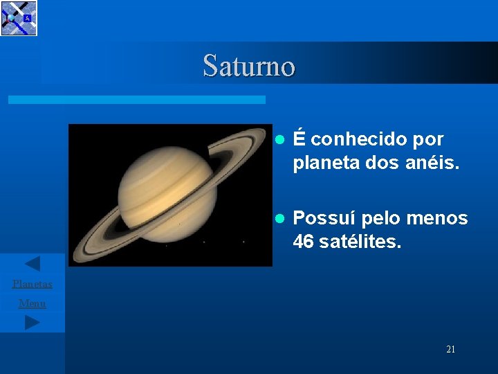 Saturno l É conhecido por planeta dos anéis. l Possuí pelo menos 46 satélites.