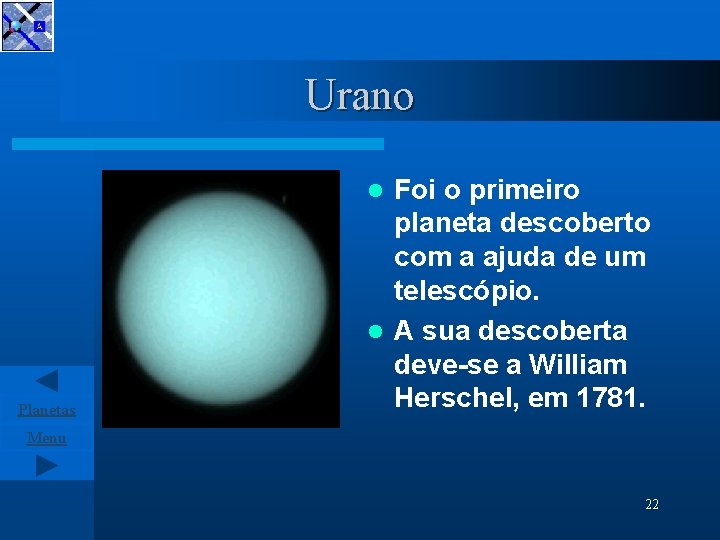 Urano Foi o primeiro planeta descoberto com a ajuda de um telescópio. l A