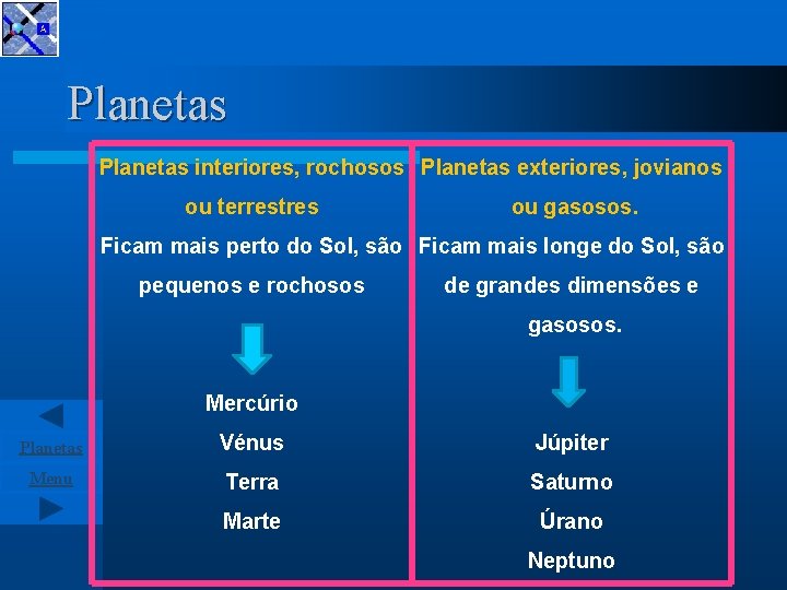 Planetas interiores, rochosos Planetas exteriores, jovianos ou terrestres ou gasosos. Ficam mais perto do