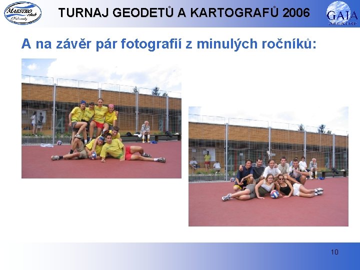 TURNAJ GEODETŮ A KARTOGRAFŮ 2006 A na závěr pár fotografií z minulých ročníků: 10