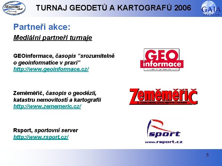 TURNAJ GEODETŮ A KARTOGRAFŮ 2006 Partneři akce: Mediální partneři turnaje GEOinformace, časopis "srozumitelně o