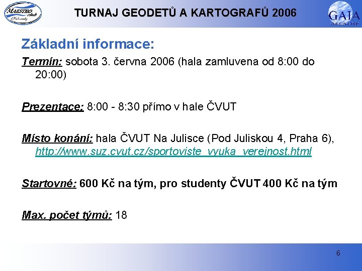 TURNAJ GEODETŮ A KARTOGRAFŮ 2006 Základní informace: Termín: sobota 3. června 2006 (hala zamluvena