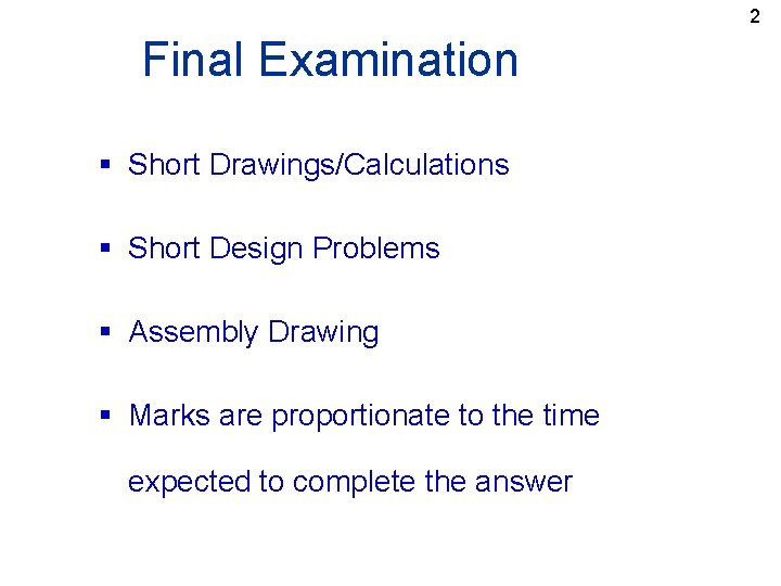 2 Final Examination § Short Drawings/Calculations § Short Design Problems § Assembly Drawing §