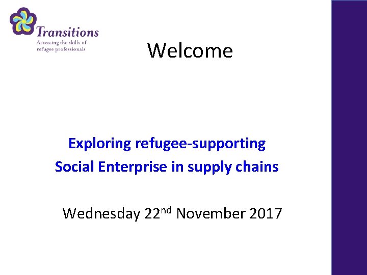 Welcome Exploring refugee-supporting Social Enterprise in supply chains Wednesday 22 nd November 2017 