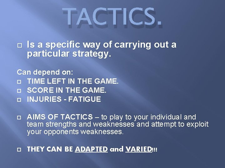 TACTICS. Is a specific way of carrying out a particular strategy. Can depend on:
