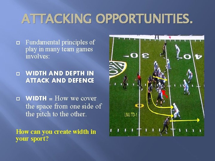 ATTACKING OPPORTUNITIES. Fundamental principles of play in many team games involves: WIDTH AND DEPTH
