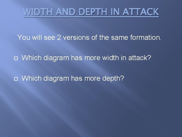 WIDTH AND DEPTH IN ATTACK You will see 2 versions of the same formation.