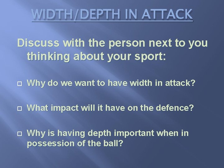 WIDTH/DEPTH IN ATTACK Discuss with the person next to you thinking about your sport: