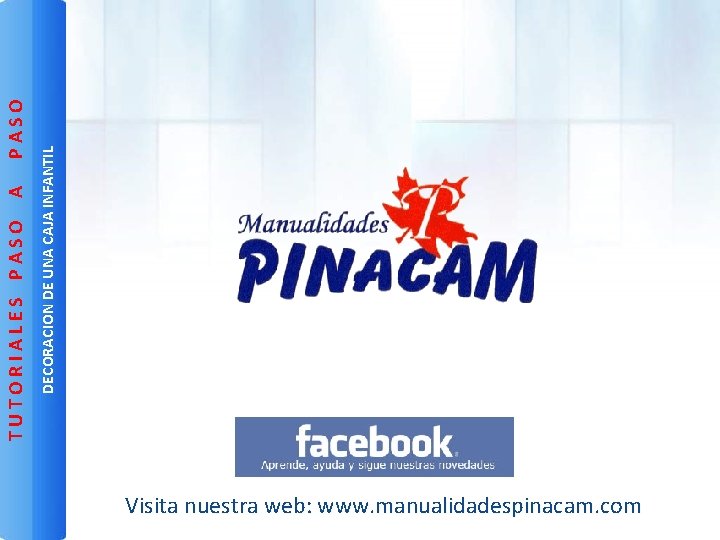 Visita nuestra web: www. manualidadespinacam. com A PASO DECORACION DE UNA CAJA INFANTIL TUTORIALES