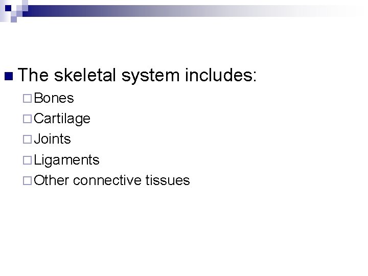 n The skeletal system includes: ¨ Bones ¨ Cartilage ¨ Joints ¨ Ligaments ¨