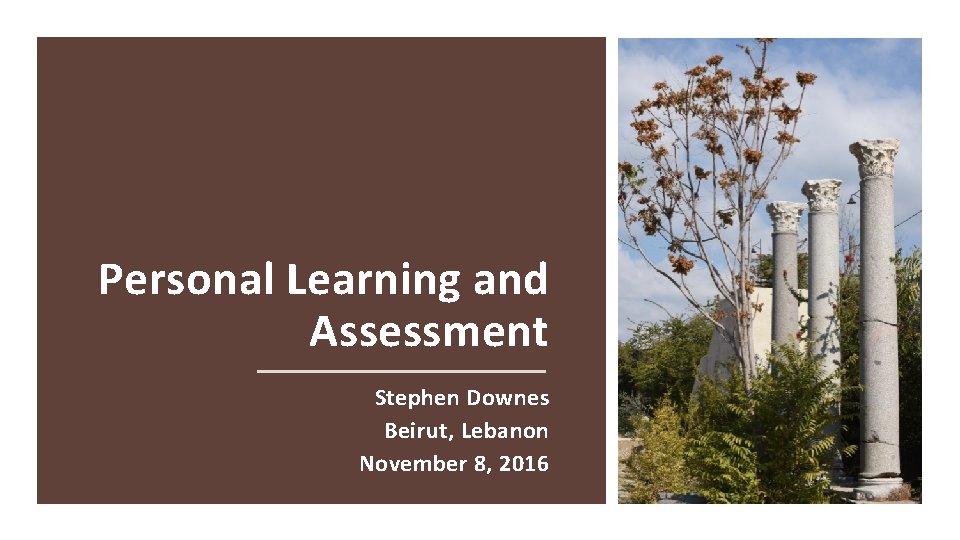 Personal Learning and Assessment Stephen Downes Beirut, Lebanon November 8, 2016 