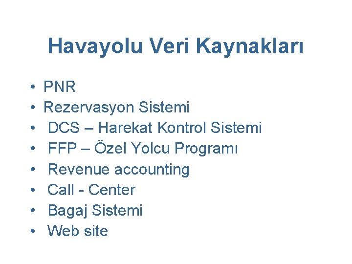 Havayolu Veri Kaynakları • • PNR Rezervasyon Sistemi DCS – Harekat Kontrol Sistemi FFP