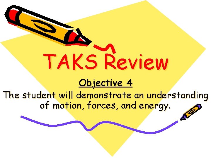 TAKS Review Objective 4 The student will demonstrate an understanding of motion, forces, and