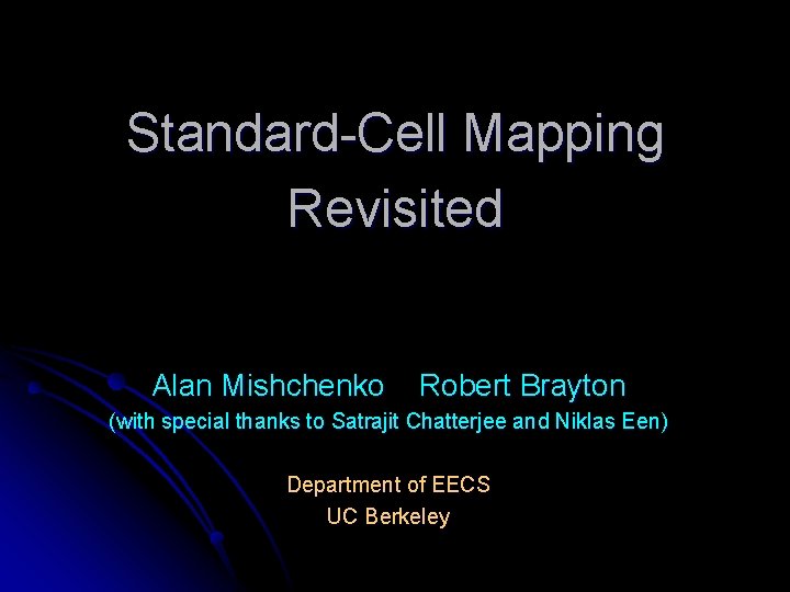 Standard-Cell Mapping Revisited Alan Mishchenko Robert Brayton (with special thanks to Satrajit Chatterjee and