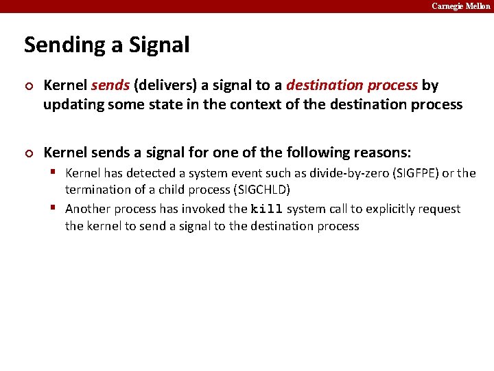 Carnegie Mellon Sending a Signal ¢ ¢ Kernel sends (delivers) a signal to a