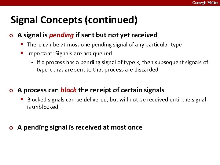 Carnegie Mellon Signal Concepts (continued) ¢ A signal is pending if sent but not