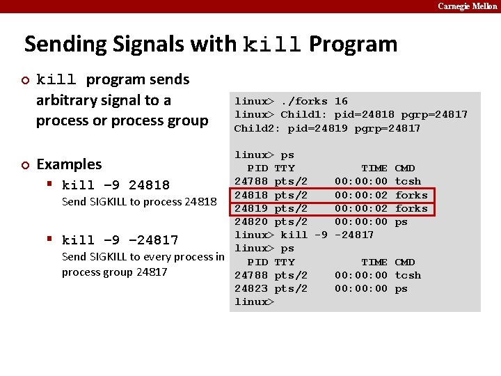 Carnegie Mellon Sending Signals with kill Program ¢ kill program sends arbitrary signal to