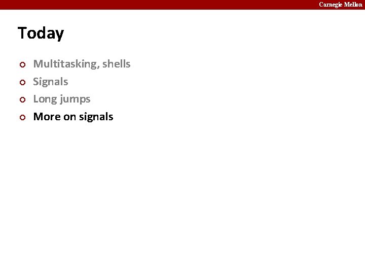 Carnegie Mellon Today ¢ ¢ Multitasking, shells Signals Long jumps More on signals 