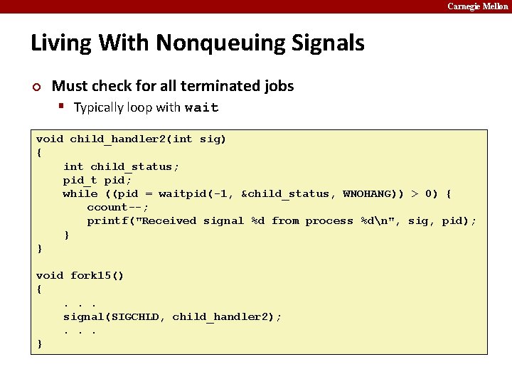 Carnegie Mellon Living With Nonqueuing Signals ¢ Must check for all terminated jobs §