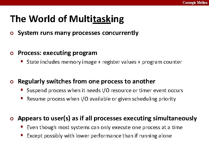 Carnegie Mellon The World of Multitasking ¢ System runs many processes concurrently ¢ Process: