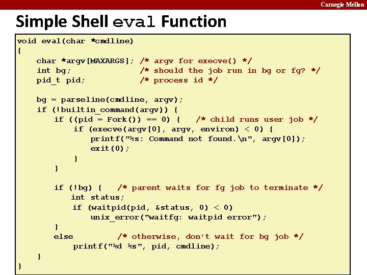 Carnegie Mellon Simple Shell eval Function void eval(char *cmdline) { char *argv[MAXARGS]; /* argv