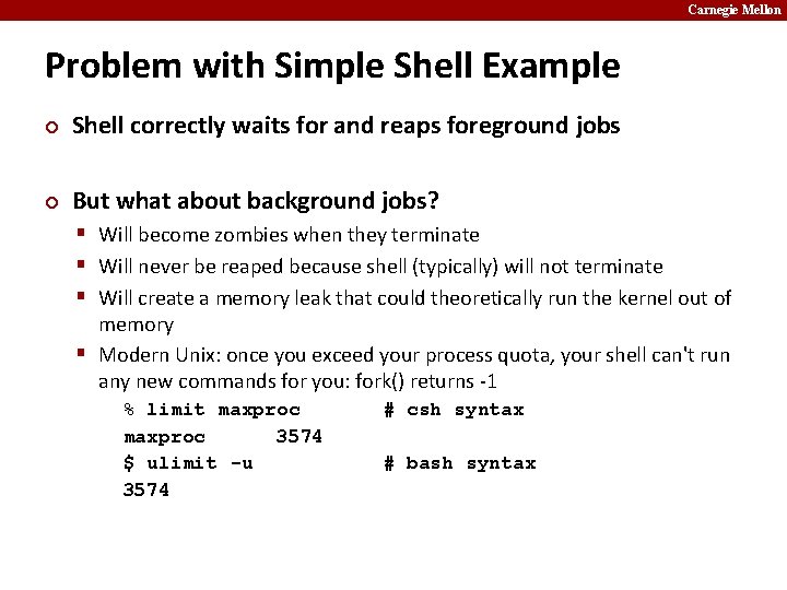 Carnegie Mellon Problem with Simple Shell Example ¢ Shell correctly waits for and reaps