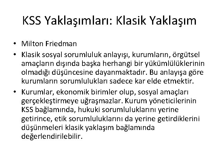 KSS Yaklaşımları: Klasik Yaklaşım • Milton Friedman • Klasik sosyal sorumluluk anlayışı, kurumların, örgütsel