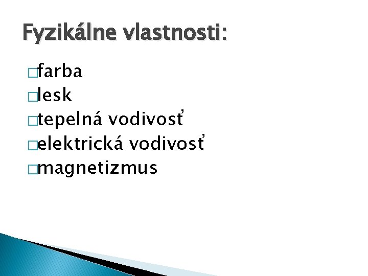 Fyzikálne vlastnosti: �farba �lesk �tepelná vodivosť �elektrická vodivosť �magnetizmus 