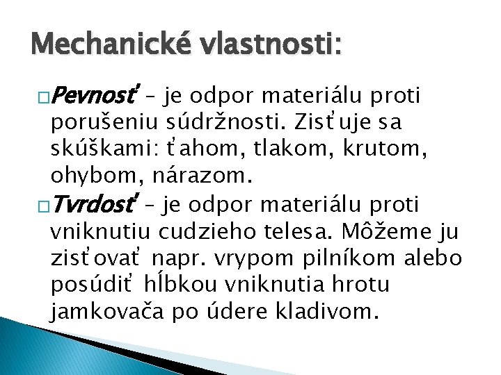 Mechanické vlastnosti: �Pevnosť – je odpor materiálu proti porušeniu súdržnosti. Zisťuje sa skúškami: ťahom,