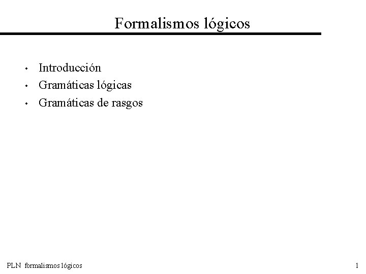 Formalismos lógicos • • • Introducción Gramáticas lógicas Gramáticas de rasgos PLN formalismos lógicos