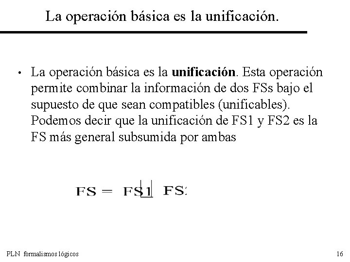 La operación básica es la unificación. • La operación básica es la unificación. Esta