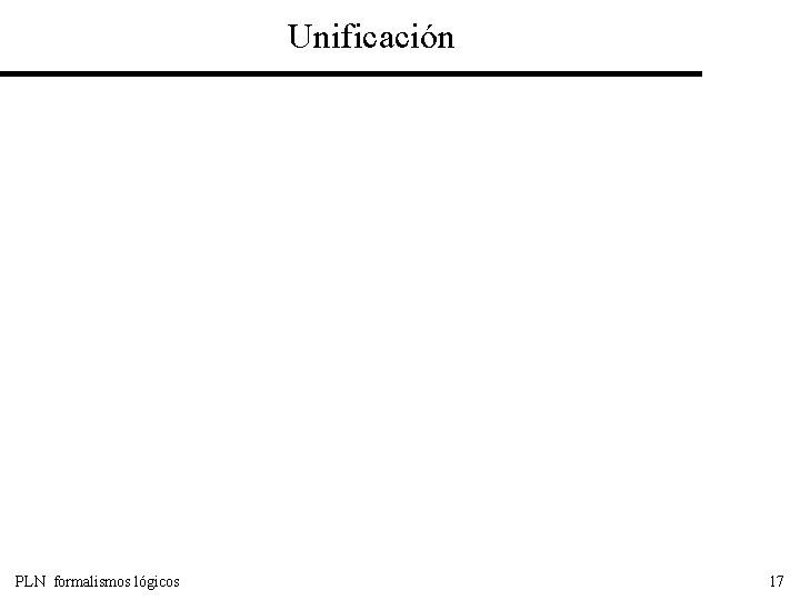 Unificación PLN formalismos lógicos 17 