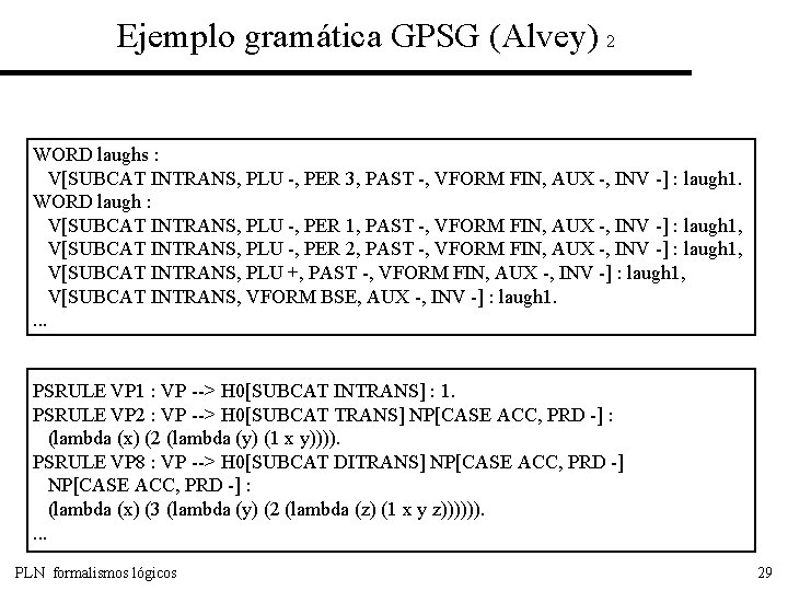 Ejemplo gramática GPSG (Alvey) 2 WORD laughs : V[SUBCAT INTRANS, PLU -, PER 3,