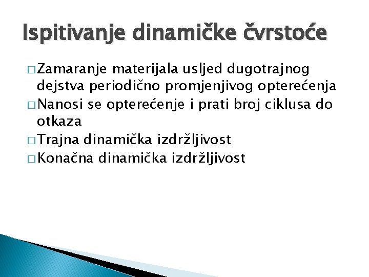 Ispitivanje dinamičke čvrstoće � Zamaranje materijala usljed dugotrajnog dejstva periodično promjenjivog opterećenja � Nanosi